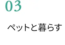 03　ペットと暮らす